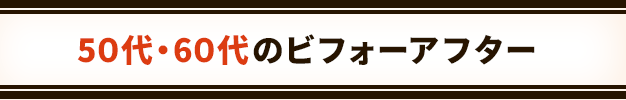 40・50代のビフォーアフター